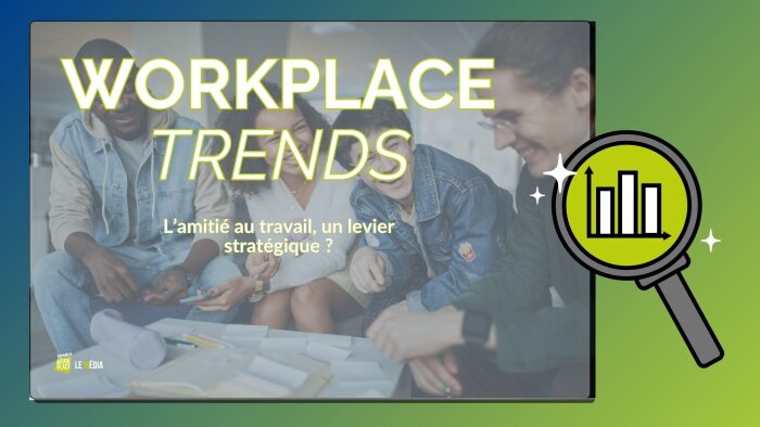 Workplace Trends : l’amitié au travail, un levier stratégique ?